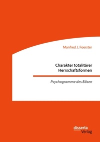 Abbildung von: Charakter totalitaerer Herrschaftsformen. Psychogramme des Boesen - disserta Verlag