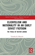 Cover: Clientelism and Nationality in an Early Soviet Fiefdom - Routledge