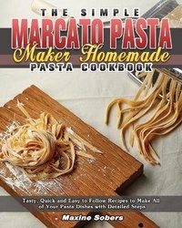 Abbildung von: The Simple Marcato Pasta Maker Homemade Pasta Cookbook - Maxine Sobers