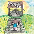 Cover: Come to the Well - WestBow Press