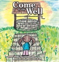 Cover: Come to the Well - WestBow Press