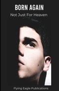 Cover: Born Again Not Just For Heaven - Flying Eagle Publications