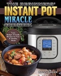 Cover: The Beginners' Instant Pot Miracle Cookbook - Brian Green