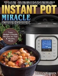 Enlarge image Cover: The Beginners' Instant Pot Miracle Cookbook - Brian Green