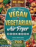 Cover: The Basic Vegan & Vegetarian Air Fryer Cookbook - Anna Edwards