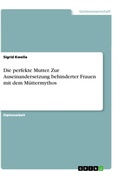 Cover: Die perfekte Mutter. Zur Auseinandersetzung behinderter Frauen mit dem Muettermythos - GRIN Verlag
