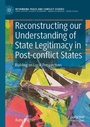 Cover: Reconstructing our Understanding of State Legitimacy in Post-conflict States - Palgrave Macmillan