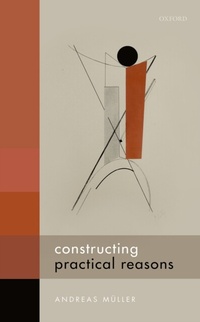 Enlarge image Cover: Constructing Practical Reasons - OUP eBook