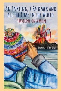 Abbildung von: An Inkling, A Backpack, and All the Time in the World.... Traveling on a Whim - Tamara  K. Bryant