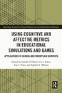 Cover: Using Cognitive and Affective Metrics in Educational Simulations and Games - Routledge