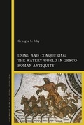 Cover: Using and Conquering the Watery World in Greco-Roman Antiquity - Bloomsbury Academic