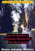 Cover: How To Manifest A Christmas Miracle This Year By Scripting? Law Of Attraction Made Easy Part 1 (Law Of Attraction Made Easy Series, #1) - Law Of Attraction Made Easy Series