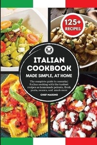 Abbildung von: ITALIAN COOKBOOK Made Simple, at Home The complete guide to essential Italian cooking with the tastiest recipes as homemade polenta, fresh pasta, sauces, and much more - BIANCONI PUBLISHER LTD