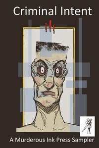 Enlarge image Cover: Criminal Intent - A Murderous Ink Press Sampler - Murderous Ink Press
