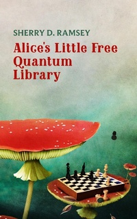 Enlarge image Cover: Alice's Little Free Quantum Library - Sherry D. Ramsey