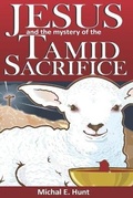 Cover: Jesus and the Mystery of the Tamid Sacrifice - Michal E Hunt