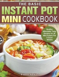 Abbildung von: The Basic Instant Pot Mini Cookbook - Forrest Haskins