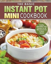 Abbildung von: The Basic Instant Pot Mini Cookbook - Forrest Haskins