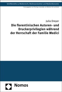 Abbildung von: Die florentinischen Autoren- und Druckerprivilegien während der Herrschaft der Familie Medici - Nomos