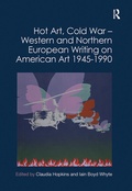 Cover: Hot Art, Cold War - Western and Northern European Writing on American Art 1945-1990 - Routledge