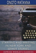 Cover: Starving and Writing in New York and Other Stories (Esprios Classics) - Blurb