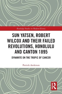 Abbildung von: Sun Yatsen, Robert Wilcox and Their Failed Revolutions, Honolulu and Canton 1895 - Routledge