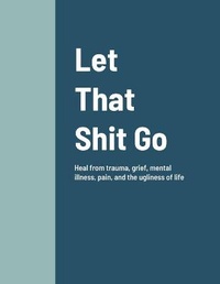 Enlarge image Cover: Let That Shit Go - Lulu.com