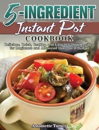 Abbildung von: 5-Ingredient Instant Pot Cookbook - Antoinette Turner