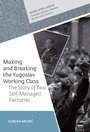 Cover: Making and Breaking the Yugoslav Working Class - Central European University Press