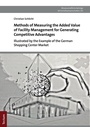 Cover: Methods of Measuring the Added Value of Facility Management for Generating Competitive Advantages - Tectum Wissenschaftsverlag