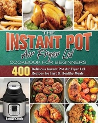 Abbildung von: The Instant Pot Air Fryer Lid Cookbook for Beginners - Louise Cottle