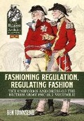 Cover: Fashioning Regulation, Regulating Fashion: The Uniforms and Dress of the British Army 1800-1815 - Helion & Company