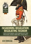 Cover: Fashioning Regulation, Regulating Fashion: The Uniforms and Dress of the British Army 1800-1815 - Helion & Company