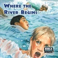 Cover: Where the River Begins - Bible Visuals International