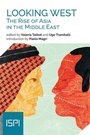 Cover: Looking West. The Rise of Asia in the Middle East - Ledizioni