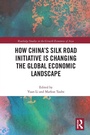 Cover: How China's Silk Road Initiative is Changing the Global Economic Landscape - Routledge