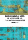 Cover: An Emerging Asian Model of Governance and Transnational Knowledge Transfer - Routledge