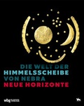 Cover: Die Welt der Himmelsscheibe von Nebra - Neue Horizonte - Landesamt f. Denkmalpflege u. Arch&auml;ologie Sachsen-Anhalt