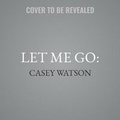 Cover: Let Me Go: - Harpernonfiction