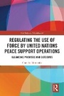 Cover: Regulating the Use of Force by United Nations Peace Support Operations - Routledge