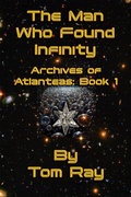 Cover: The Man Who Found Infinity (Archives of Atlanteas, #1) - Tom Ray