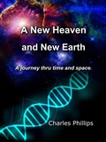 Cover: A New Heaven and Earth - A Journey Thru Time  and Space - Charles Phillips