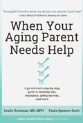 Cover: When Your Aging Parent Needs Help: A Geriatrician's Step-by-Step Guide to Memory Loss, Resistance, Safety Worries, & More - Better Health While Aging, LLC
