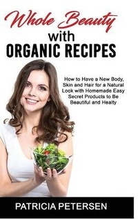 Abbildung von: Whole Beauty with Organic Recipes - 13 October Ltd