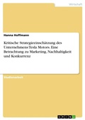Cover: Kritische Strategieeinschaetzung des Unternehmens Tesla Motors. Eine Betrachtung zu Marketing, Nachhaltigkeit und Konkurrenz - GRIN Verlag