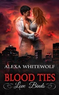 Cover: Blood Ties Love Binds - Alexa Whitewolf