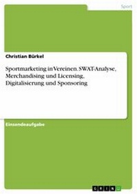 Abbildung von: Sportmarketing in Vereinen. SWAT-Analyse, Merchandising und Licensing, Digitalisierung und Sponsoring - GRIN Verlag
