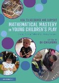 Cover: How to Recognise and Support Mathematical Mastery in Young Children's Play - Routledge
