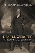 Cover: Daniel Webster and the Unfinished Constitution - University Press of Kansas