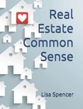 Cover: Real Estate Common Sense - Lisa Spencer Consulting, LLC